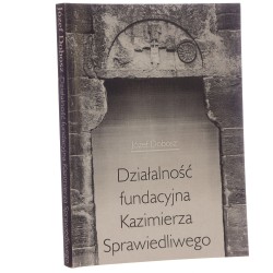 Działalność fundacyjna Kazimierza Sprawiedliwego Józef Dobosz [1995]
