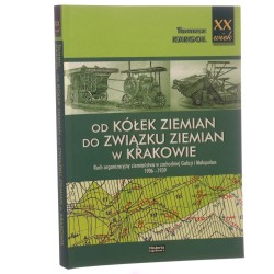 Od kółek ziemian do Związku Ziemian w Krakowie ruch organizacyjny ziemiaństwa w zachodniej Galicji i Małopolsce 1906-1939 Tomasz Kargol [XX wiek / 2010]
