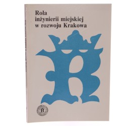 Rola inżynierii miejskiej w rozwoju Krakowa materiały sesji naukowej odbytej 19 maja 2001 roku Towarzystwo Miłośników Historii i Zabytków Krakowa [2003]