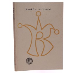 Kraków sarmacki materiały Sesji Naukowej z Okazji Dni Krakowa w roku 1989 Towarzystwo Miłośników Historii i Zabytków Krakowa [słowo wstępne: Wiesław Bieńkowski] [1992]
