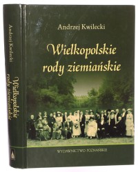 Wielkopolskie rody ziemiańskie Andrzej Kwilecki tablice genealogiczne oprac. Rafał Prinke [2010]