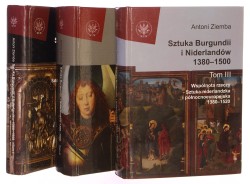 Sztuka Burgundii i Niderlandów 1380-1500 T. I-III Antoni Ziemba (2008-2015)