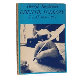Dziennik podróży z lat 1826 i 1827 (Wiedeń - Bratysława - Budapeszt - Zagrzeb - Rijeka - Triest - Lublana - Budapeszt - Przemyśl) Henryk Bogdański przygot. do druku, wstępem i przypisami opatrzyli Józef Adam Kosiński i Józef Długosz [1980]