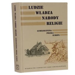 Ludzie, władza, narody, religie Lubelszczyzna, Polska, Europa red. nauk. Agnieszka Kidzińska-Król [2015]