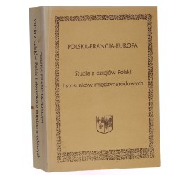 Polska - Francja - Europa studia z dziejów Polski i stosunków międzynarodowych pod red. Macieja Foryckiego [et al.] [2011]