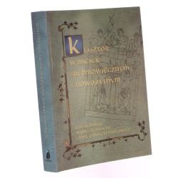 Klasztor w mieście średniowiecznym i nowożytnym Materiały z międzynarodowej konferencji naukowej zorganizowanej w Turawie w dniach 6-8 V 1999 Marek Derwich, Anna Pobóg-Lenartowicz [2000]