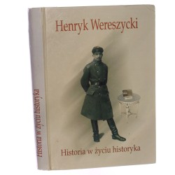 Henryk Wereszycki (1898-1990) historia w życiu historyka praca zbiorowa pod red. Elżbiety Orman i Antoniego Cetnarowicza [2001]