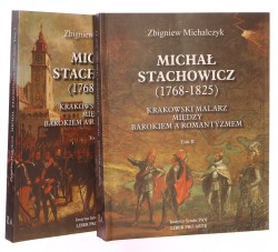 Michał Stachowicz (1768-1825) krakowski malarz między barokiem a romantyzmem T. I-II Zbigniew Michalczyk [2011]