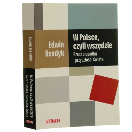 W Polsce, czyli wszędzie Rzecz o upadku i przyszłości świata Bendyk Edwin (2020)
