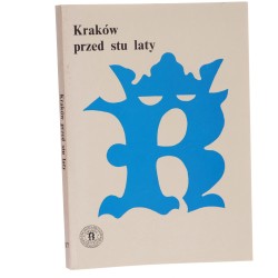 Kraków przed stu laty materiały sesji naukowej odbytej 1 marca 1997 roku Red. Jan M. Małecki [Rola Krakowa w Dziejach Narodu / 1998]