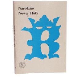 Narodziny Nowej Huty materiały sesji naukowej odbytej 25 kwietnia 1998 roku Red. Jan M. Małecki [Rola Krakowa w Dziejach Narodu / 1999]