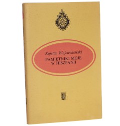 Pamiętniki moje w Hiszpanii Wojciechowski Kajetan Wstępem i przypisami opatrzył oraz wyboru ilustr. dokonał Waldemar Łysiak [Seria z Zegarem / 1978]