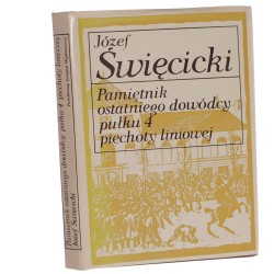 Pamiętnik ostatniego dowódcy pułku 4 piechoty liniowej Święcicki Jóżef (Seria Biblioteka Pamiętników Polskich i Obcych) (1982)