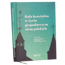 Rola Kościołów w życiu gospodarczym ziem polskich pod redakcją Kamila Kowalskiego, Rafała Matery, Andrzeja Pieczewskiego [2017]