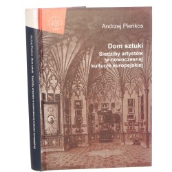 Dom sztuki Siedziby artystów w nowoczesnej kulturze europejskiej Pieńkos Andrzej (2005)