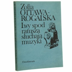 Lwy spod ratusza słuchają muzyki wspomnienia o Helenie Ottawowej Zofia Ottawa-Rogalska [1987]
