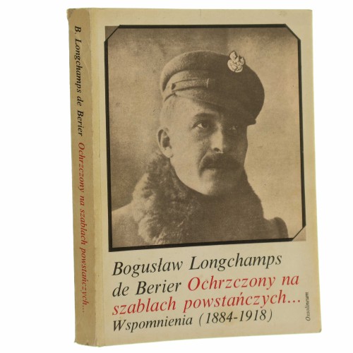 Ochrzczony na szablach powstańczych... Wspomnienia (1884-1918) Bogusław Longchamps de Berier [1983]