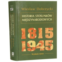 Historia stosunków międzynarodowych 1815-1945 Dobrzycki Wiesław (2010) 