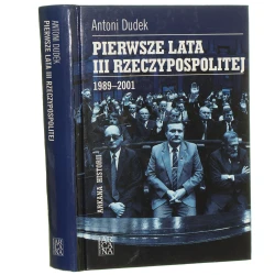 Pierwsze lata III Rzeczypospolitej 1989-2001 Dudek Antoni (Seria Arkana Historii) (2002)