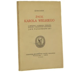 Życie Karola Wielkiego Einhard z oryg. łac. przeł., wstępem i objaśnieniami zaopatrzył Jan Parandowski [1935]