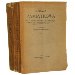 Księga pamiątkowa ku uczczeniu 250-tej rocznicy założenia Uniwersytetu Lwowskiego przez króla Jana Kazimierza r. 1661 t. I-II wyd. przez członków Uniwersytetu [1912]