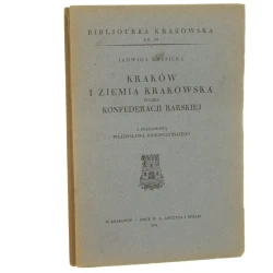 Kraków i ziemia krakowska wobec Konfederacji Barskiej Jadwiga Krasicka z przedm. Władysława Konopczyńskiego [Biblioteka Krakowska / 1929]