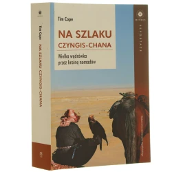 Na szlaku Czyngis-Chana wielka wędrówka przez krainę Nomadów Tim Cope tł. Aleksandra Czwojdrak [Reportaż / 2014]