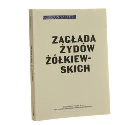 Zagłada Żydów żółkiewskich Gerszon Taffet [opracowanie Natalia Aleksiun, Shuki Ecker] [Wydanie Krytyczne Prac Centralnej Żydowskiej Komisji Historycznej / 2019]