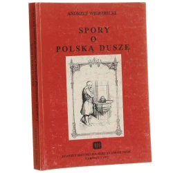 Spory o polską duszę Z zagadnień charakterologii narodowej w historiografii polskiej XIX i XX w Wierzbicki Andrzej (1993)