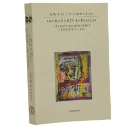 Trubadurzy imperium literatura rosyjska i kolonializm Thompson Ewa M. [Horyzonty Nowoczesności / 2000]