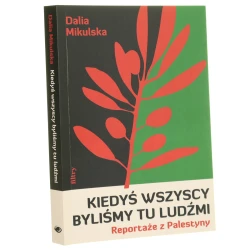 Kiedy wszyscy byliśmy  tu ludźmi Reportaże z Palestyny Dalia Mikulska (2025)