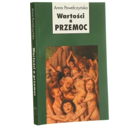 Wartości a przemoc Zarys socjologicznej problematyki Oświęcimia Pawełczyńska Anna [2004]