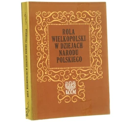 ﻿Rola Wielkopolski w dziejach narodu polskiego praca zbiorowa pod red. Stanisława Kubiaka i Lecha Trzeciakowskiego [Seria Historia / 1979]