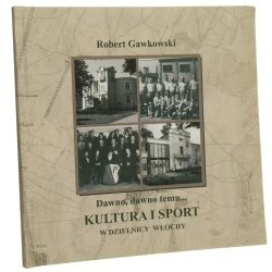 Dawno, dawno temu... kultura i sport w dzielnicy Włochy Robert Gawkowski [2017]
