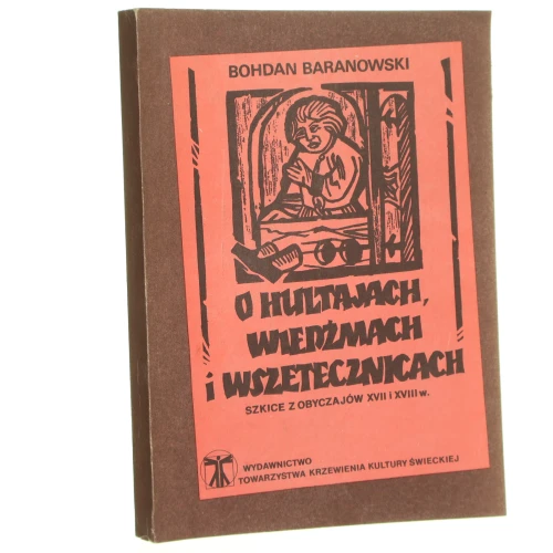 O hultajach wiedźmach i wszetecznicach Szkice z obyczajów XVII i XVIII wieku Baranowski Bohdan [1988]