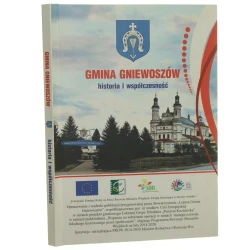 Gmina Gniewoszów historia i współczesność [zespół redakcyjny Danuta Błażyńska, Joanna Miturska współpraca Paula Stępień, Angelika Bachanek] [2018]