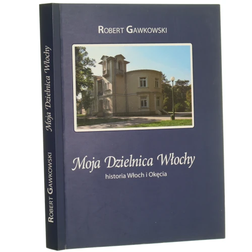 Moja dzielnica Włochy Historia Włoch i Okęcia Robert Gawkowski [2010]