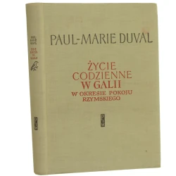 Życie codzienne w Galii w okresie rzymskiego pokoju Duval Paul-Marie (Seria Życie Codzienne)(1967)