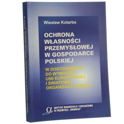 Ochrona własności przemysłowej w gospodarce polskiej w dostosowaniu do wymogów Unii Europejskiej i Światowej Organizacji Handlu Wiesław Kotarba [2000]
