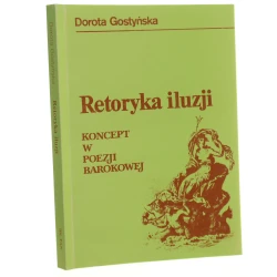 Retoryka iluzji koncept w poezji barokowej Dorota Gostyńska [1991]