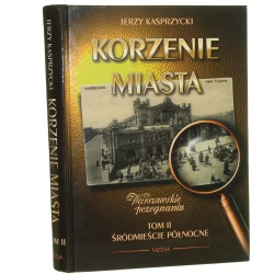 Korzenie Miasta Warszawskie pożegnania t. II Śródmieście Północne Kasprzycki Jerzy [1997]