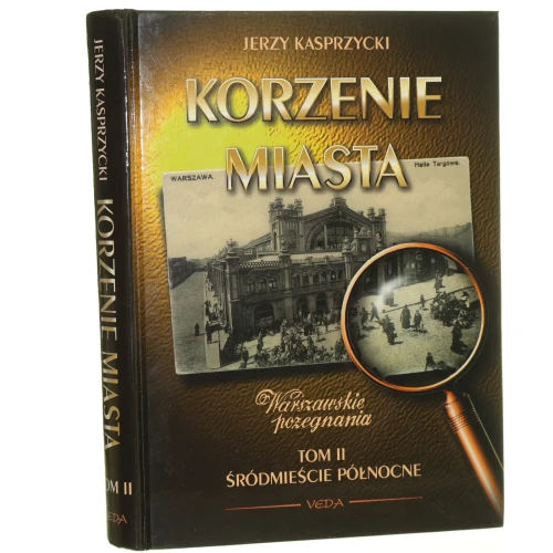 Korzenie Miasta Warszawskie pożegnania t. II Śródmieście Północne Kasprzycki Jerzy [1997]