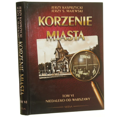 Korzenie miasta. Warszawskie pożegnania, t. VI Niedaleko od Warszawy Kasprzycki Jerzy, Majewski Jerzy S. [2004]