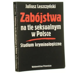 Zabójstwa na tle seksualnym w Polsce studium kryminologiczne Juliusz Leszczyński [1992]