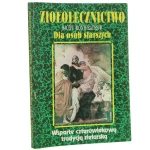 Ziołolecznictwo Ojców Bonifratrów dla osób starszych Wsparte czterowiekową tradycją zielarską Oprac. Teodor Książkiewicz [1995]