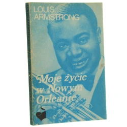 Moje życie w Nowym Orleanie Louis Armstrong [z ang. przeł. Stefan Zondek] [1988]
