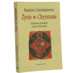 Życie w Chrystusie duchowe przesłanie Listu do Rzymian Raniero Cantalamessa [2006]