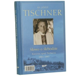 Słowo o ślebodzie kazania spod Turbacza 1981-1997 Józef Tischner zebrał i oprac. Kazimierz Tischner posł. Wojciech Bonowicz [2003]