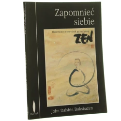 Zapomnieć siebie ilustrowany przewodnik po medytacji zen John Daishin Buksbazen przeł. Jolanta Kozak [1993]