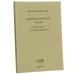 Zmartwychwstanie i życie krótki traktat o rzeczach ostatecznych Bernard Sesboüé przeł. Maria Żerańska [2002]